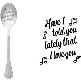 ONE MESSAGE SPOON - Have I told you lately that I love you
