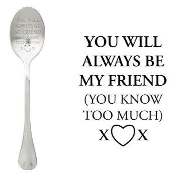 ONE MESSAGE SPOON - You will always be my Friend, You know to much!