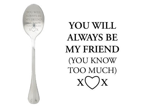 ONE MESSAGE SPOON - You will always be my Friend, You know to much!