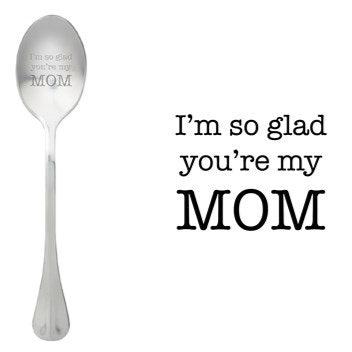 ONE MESSAGE SPOON - I'm so glad you're my Mom