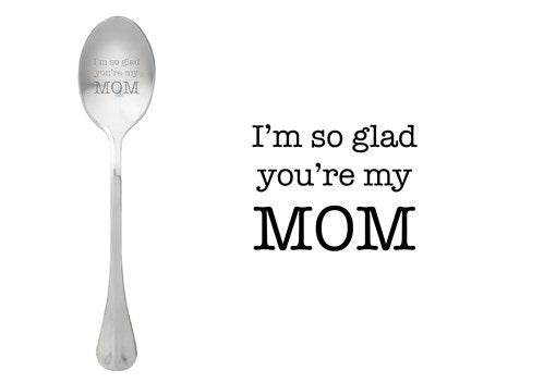 ONE MESSAGE SPOON - I'm so glad you're my Mom